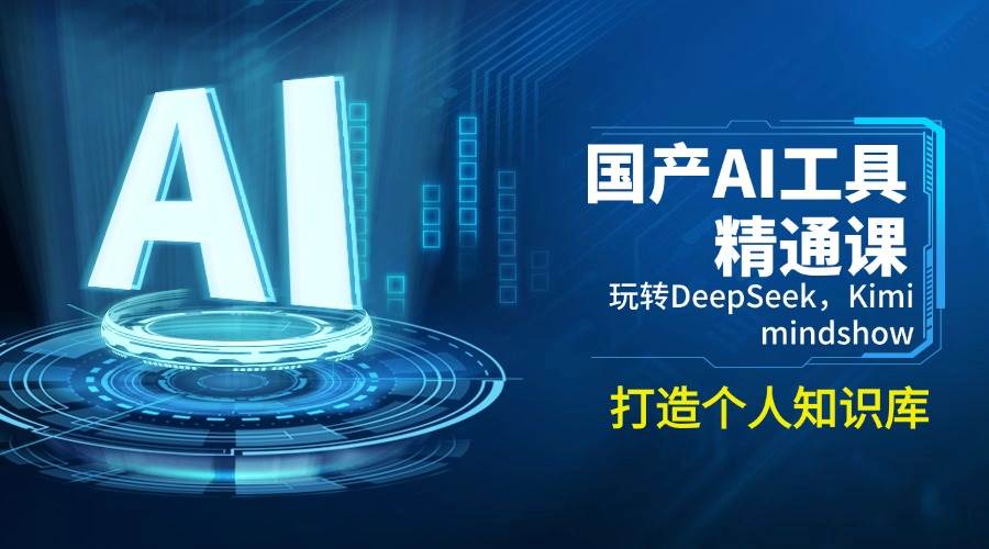 （14252期）国产AI工具精通课，玩转DeepSeek，Kimi，mindshow，打造个人知识库-智点网