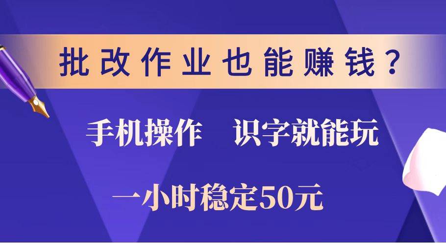 （14285期）批改作业也能赚钱？0门槛手机项目，识字就能玩！一小时稳定50元！-智点网