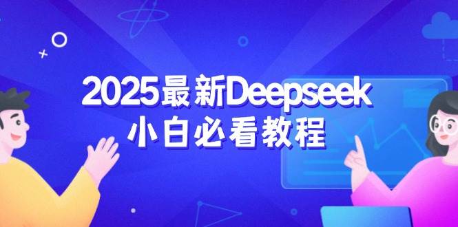 （14391期）2025最新Deepseek小白必看教程：从注册登录到深度思考，一站式学习体验-智点网