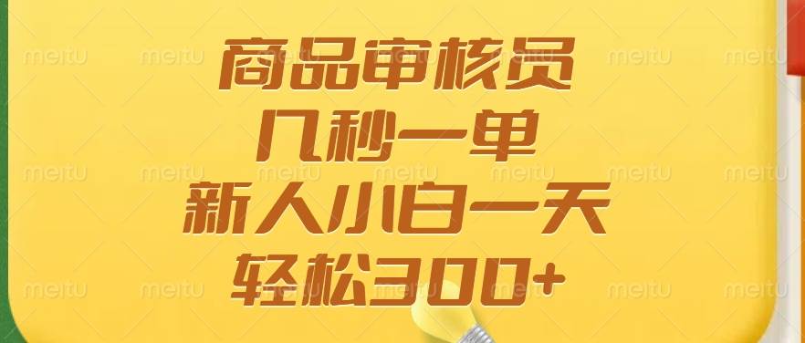 （14393期）商品审核员，几秒一单，多劳多得，新人小白一天轻松300+-智点网