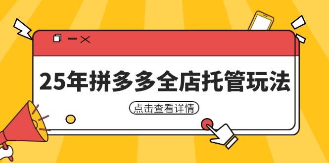 （14222期）25年拼多多全店托管玩法，矩阵动销裂变玩法如何低风险盈利 新手运营秘籍-智点网