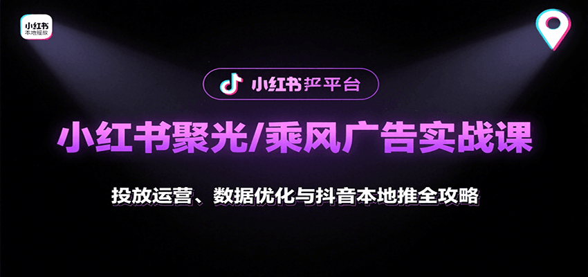 小红书聚光/乘风广告实战课：投放运营、数据优化与抖音本地推全攻略-智点网