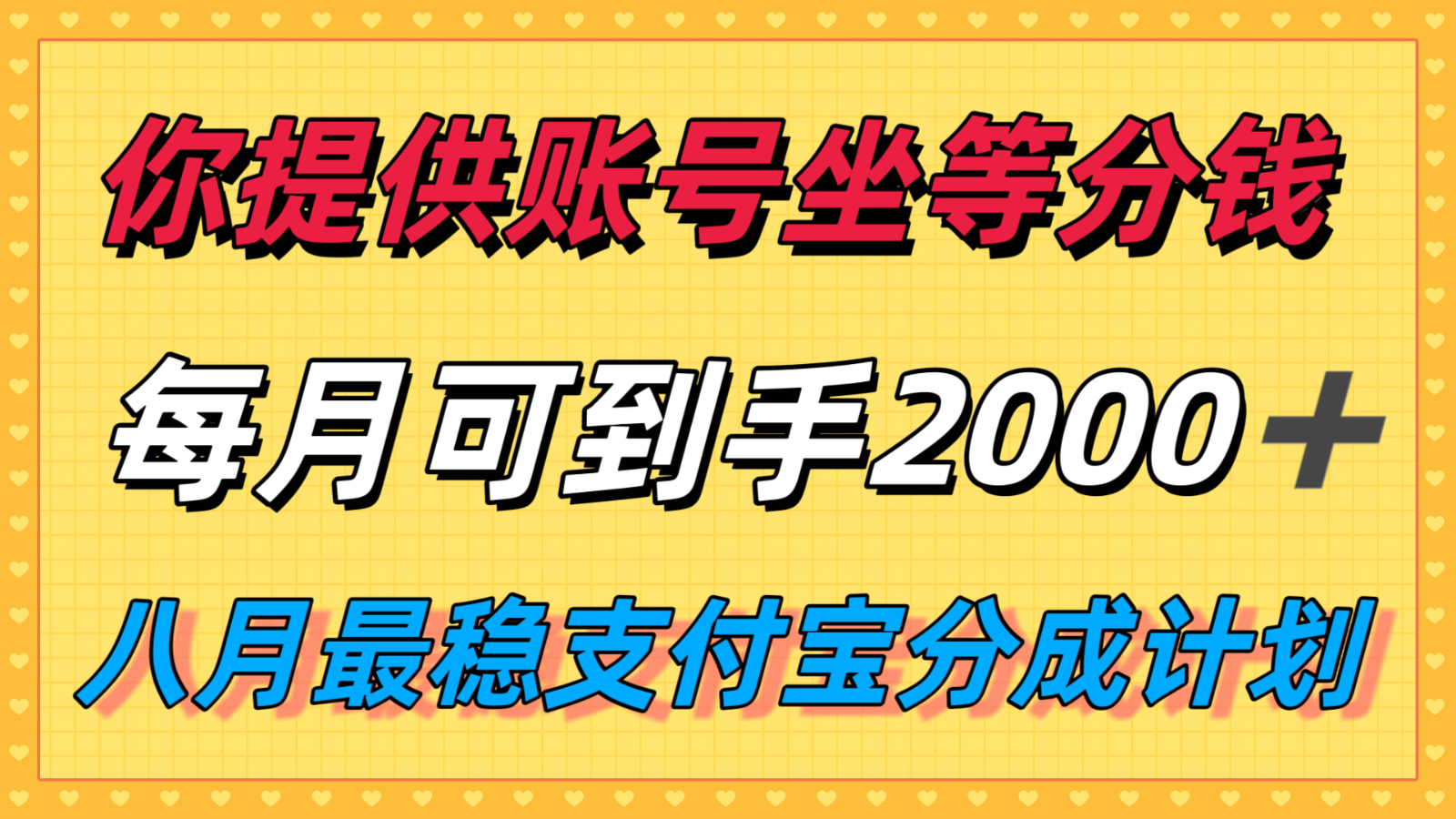 你提供账号我们发视频，每月到手2k＋，八月最稳支付宝分成计划玩法来袭！-智点网
