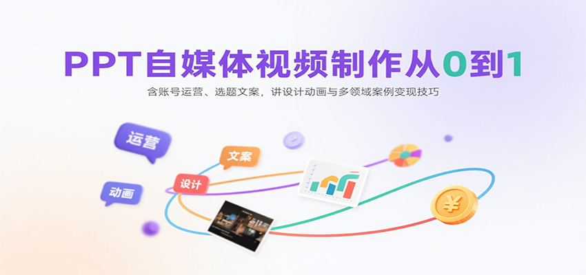 PPT自媒体视频制作从0到1：含账号运营、选题文案，讲设计动画与多领域案例变现技巧-智点网