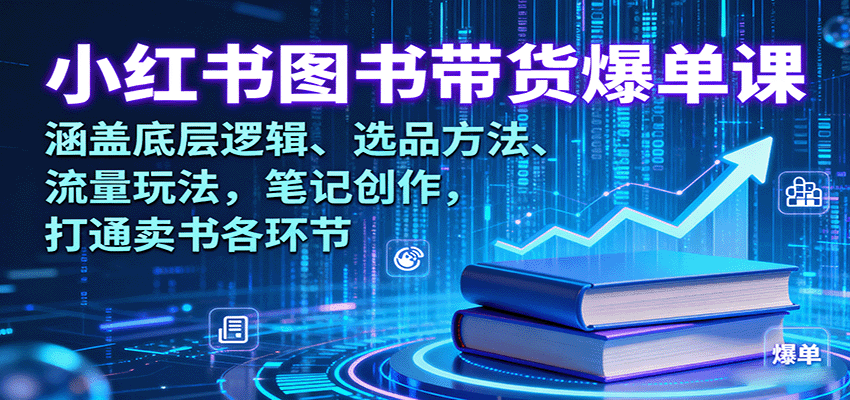 小红书图书带货爆单课：涵盖底层逻辑、选品方法、流量玩法，笔记创作，打通卖书各环节-智点网