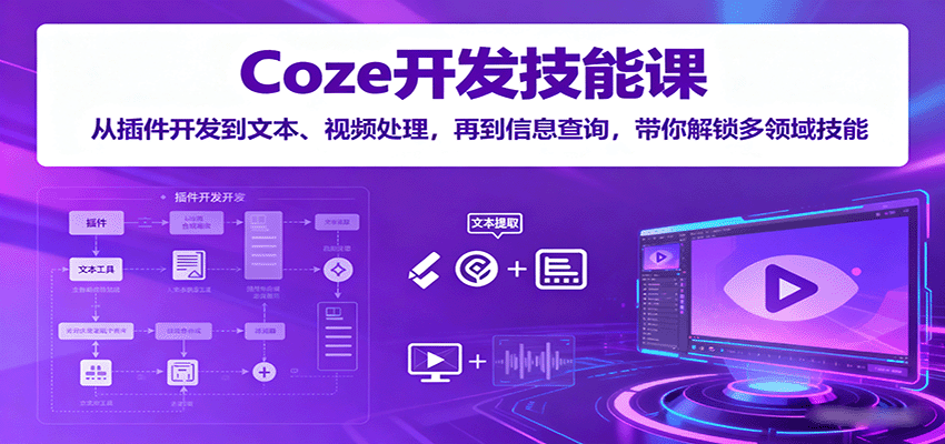 Coze开发技能课：从插件开发到文本、视频处理，再到信息查询，带你解锁多领域技能-智点网