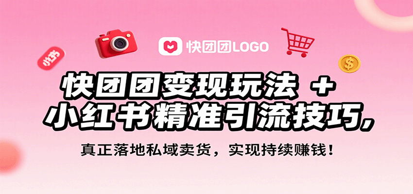 快团团变现玩法+小红书精准引流技巧,真正落地私域卖货,一年从0做到月入3万+-智点网