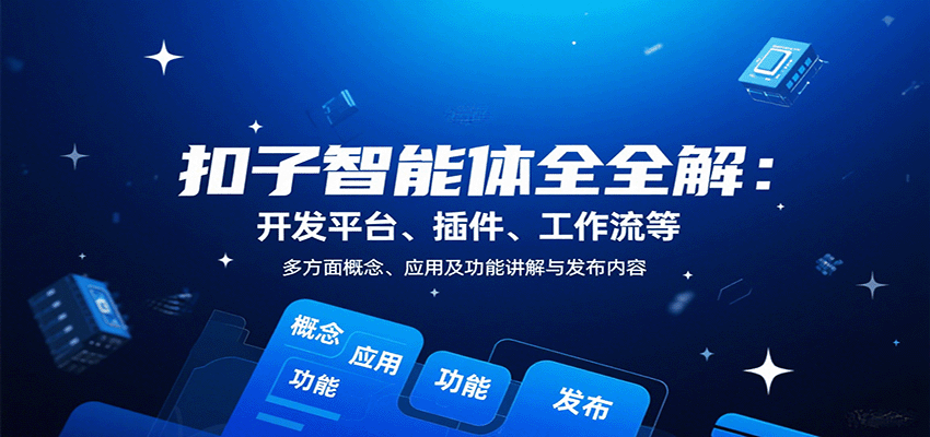 扣子智能体全解：开发平台、插件、工作流等多方面概念、应用及功能讲解与发布内容-智点网