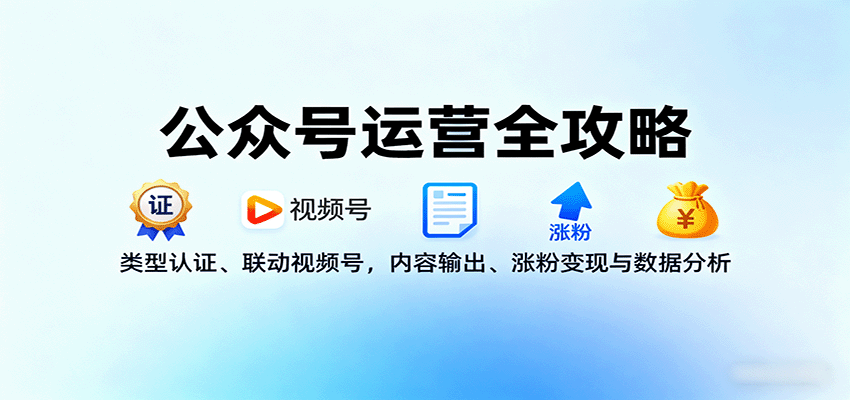 公众号运营全攻略：类型认证、联动视频号，内容输出、涨粉变现与数据分析-智点网
