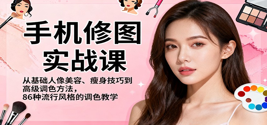 手机修图实战课，从基础人像美容、瘦身技巧到高级调色方法，86种流行风格的调色教学-智点网