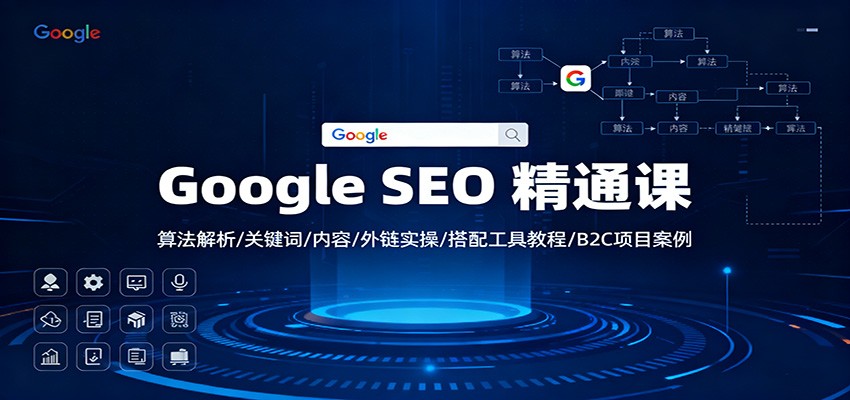 Google SEO 精通课：算法解析/关键词/内容/外链实操/搭配工具教程/B2C项目案例-智点网