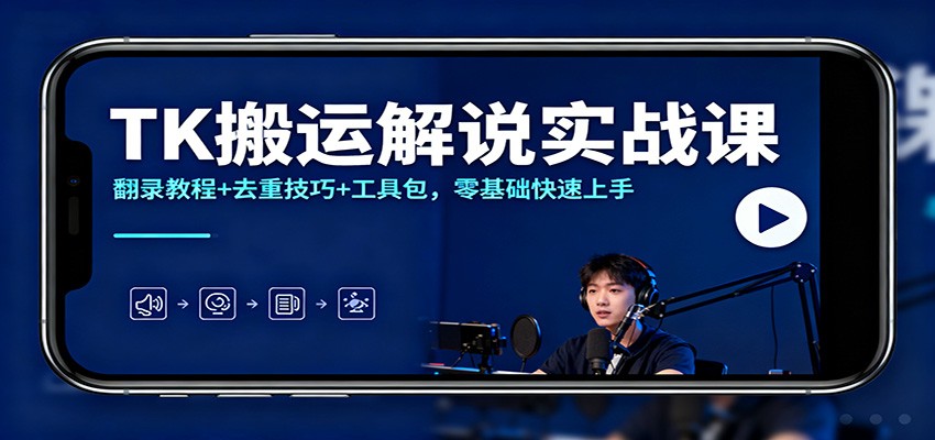 TK搬运解说实战课：翻录教程+去重技巧+工具包，零基础快速上手-智点网