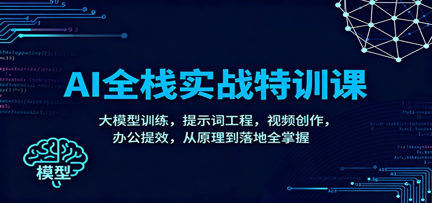AI全栈实战特训课：大模型训练，提示词工程，视频创作，办公提效，从原理到落地全掌握-智点网