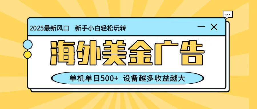 最新蓝海项目，海外美金广告，单机单日500+，可矩阵放大，设备越多收益越大-智点网