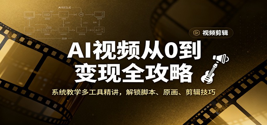 AI视频从0到变现全攻略，系统教学多工具精讲，解锁脚本、原画、剪辑技巧-智点网