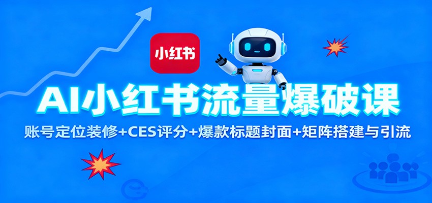 AI小红书流量爆破课：账号定位装修+CES 评分+爆款标题封面+矩阵搭建与引流-智点网