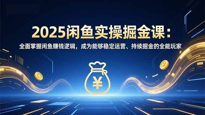 （16976期）2025闲鱼实操掘金课：全面掌握闲鱼賺钱逻辑，成为能够稳定运营、持续掘金的全能玩家-智点网