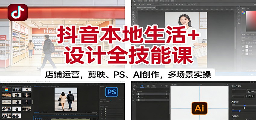 抖音本地生活+设计全技能课：店铺运营，剪映、PS、AI创作，多场景实操-智点网