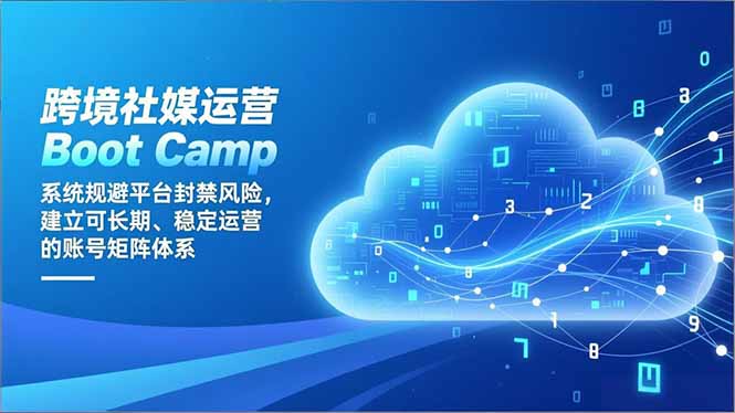 跨境社媒运营Boot Camp：系统规避平台封禁风险，建立可长期、稳定运营的账号矩阵体系-智点网
