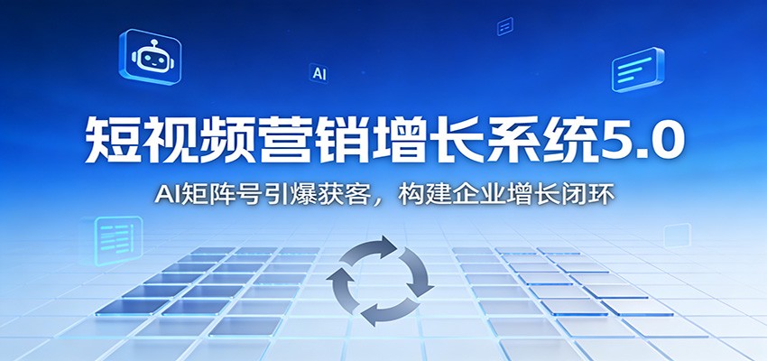 短视频营销增长系统5.0：AI 矩阵号引爆获客，构建企业增长闭环-智点网