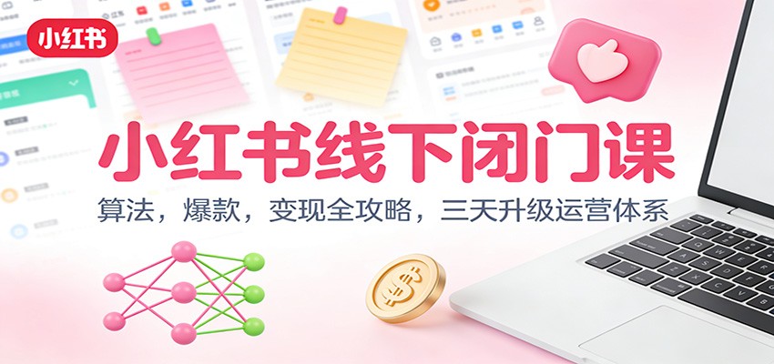 小红书线下闭门课：算法，爆款，变现全攻略，三天升级运营体系-智点网