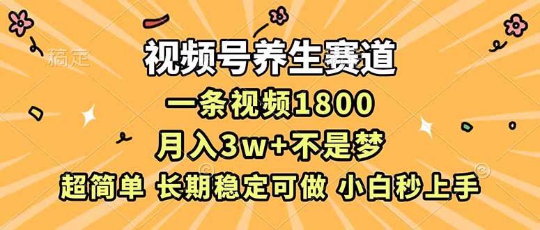 视频号养生赛道，一条视频1800，超简单，长期稳定可做，月入3w+不是梦-智点网