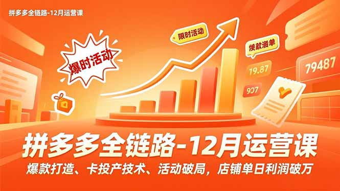 拼多多全链路-12月运营课，爆款打造、卡投产技术、活动破局，店铺单日利润破万-智点网