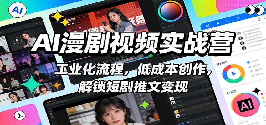 AI漫剧视频实战营：工业化流程，低成本创作，解锁短剧推文变现-智点网
