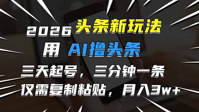 2026最新头条玩法，用AI撸头条，3天必起号，3分钟1条，只需要复制粘贴，简单月入3W+-智点网