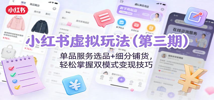 小红书虚拟玩法(第三期)：单品服务选品+细分铺货，轻松掌握双模式变现技巧-智点网