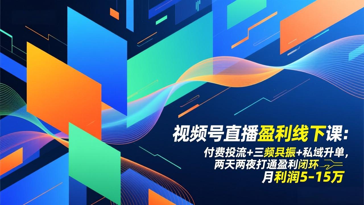视频号直播盈利线下课：付费投流+三频共振+私域升单，两天两夜打通盈利闭环，月利润5-15万-智点网
