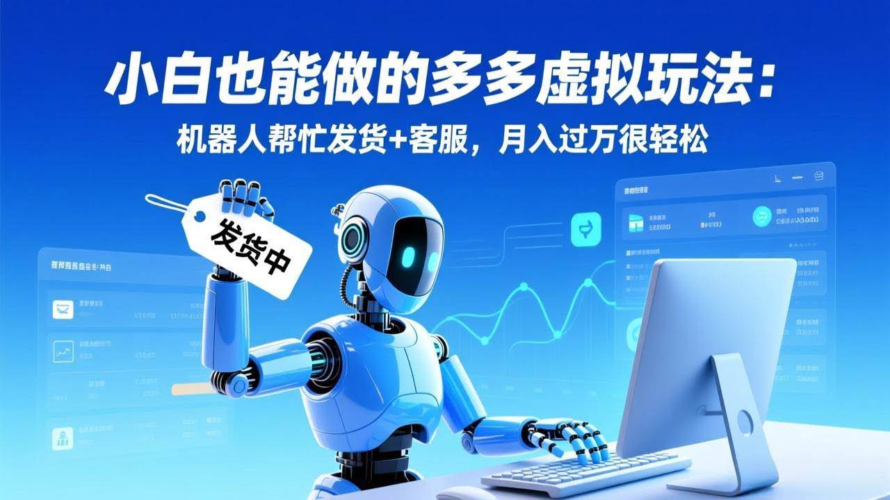 （17230期）小白也能做的多多虚拟玩法：机器人帮忙发货+客服，月入过万很轻松-智点网
