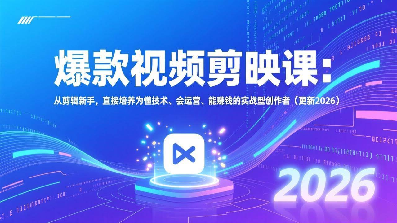 （17232期）爆款视频剪映课：从剪辑新手，直接培养为懂技术、会运营、能赚钱的实战型创作者（更新2026）-智点网
