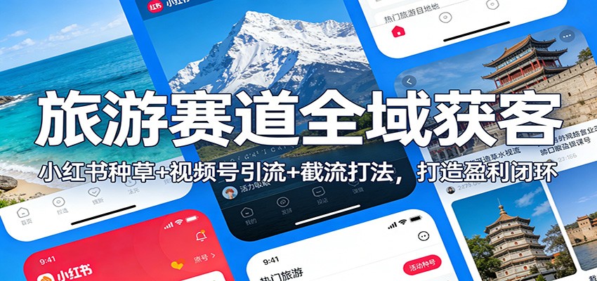 旅游赛道全域获客：小红书种草+视频号引流+截流打法，打造盈利闭环-智点网