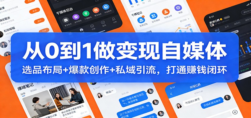 从0到1做变现自媒体：选品布局+ 爆款创作+私域引流，打通赚钱闭环-智点网