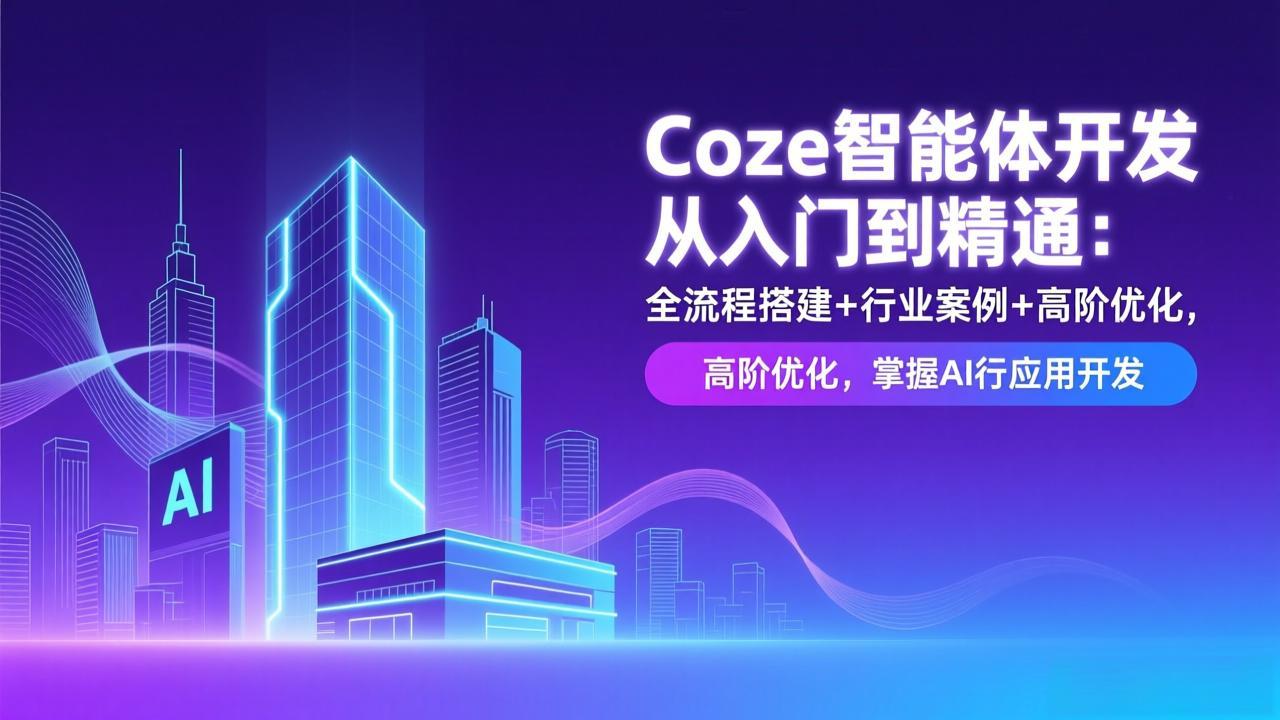 Coze智能体开发从入门到精通：全流程搭建+行业案例+高阶优化，掌握AI应用开发-智点网