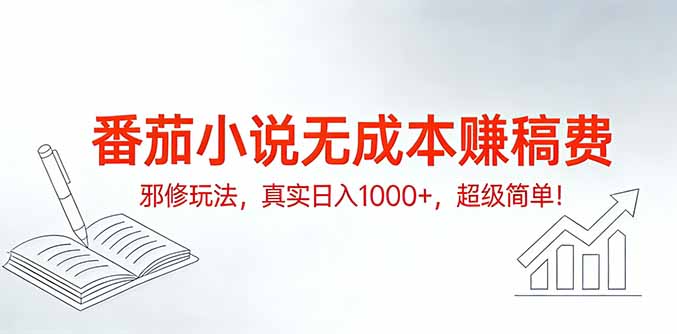 番茄小说无成本赚稿费邪修玩法，真实日入1000+，超级简单！-智点网
