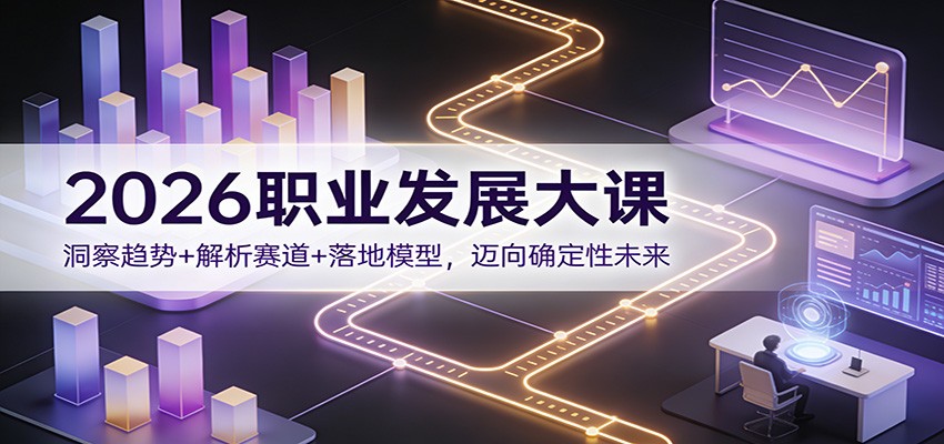 2026职业发展大课：洞察趋势+解析赛道+落地模型，迈向确定性未来-智点网