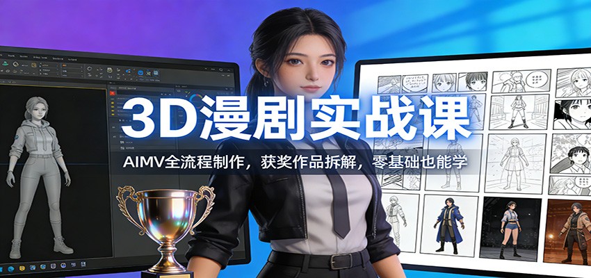 3D漫剧实战课：AIMV全流程制作，获奖作品拆解，零基础也能学-智点网