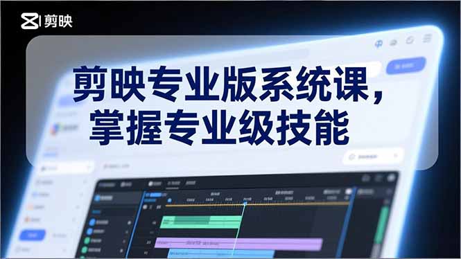 剪映专业版系统课，基础操作、高级技巧、电影调色、特效制作、AI应用/等等，掌握专业级技能-智点网