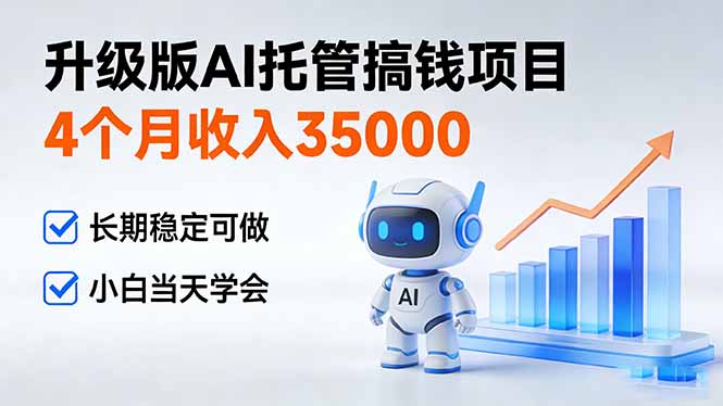 4个月收入35000＋，升级版Ai托管搞钱项目，长期稳定可做 小白当天学会-智点网