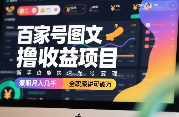 百家号图文撸收益项目，新手也能快速起号变现，兼职月入几千，全职深耕可破万-智点网