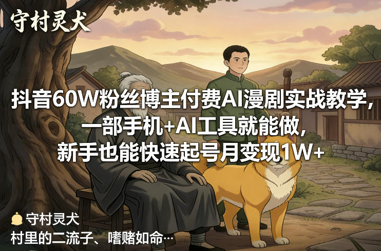 抖音60W粉丝博主付费AI漫剧实战教学，一部手机+AI工具就能做，新手也能快速起号月变现1W+-智点网