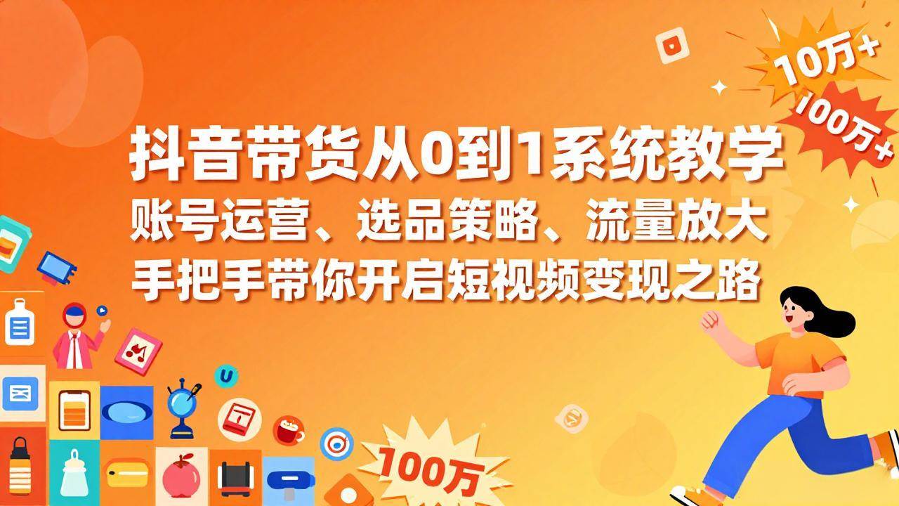 （17326期）抖音带货从0到1系统教学，账号运营、选品策略、流量放大，手把手带你开启短视频变现之路-智点网