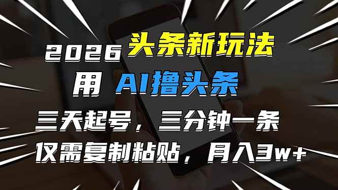 (17351期)2026最新头条玩法,用AI撸头条,3天必起号,3分钟1条,只需要复制粘贴,简单月入3W+-智点网