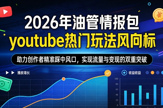 2026年油管情报包，youtube热门玩法风向标，助力创作者精准踩中风口，实现流量与变现的双重突破-智点网