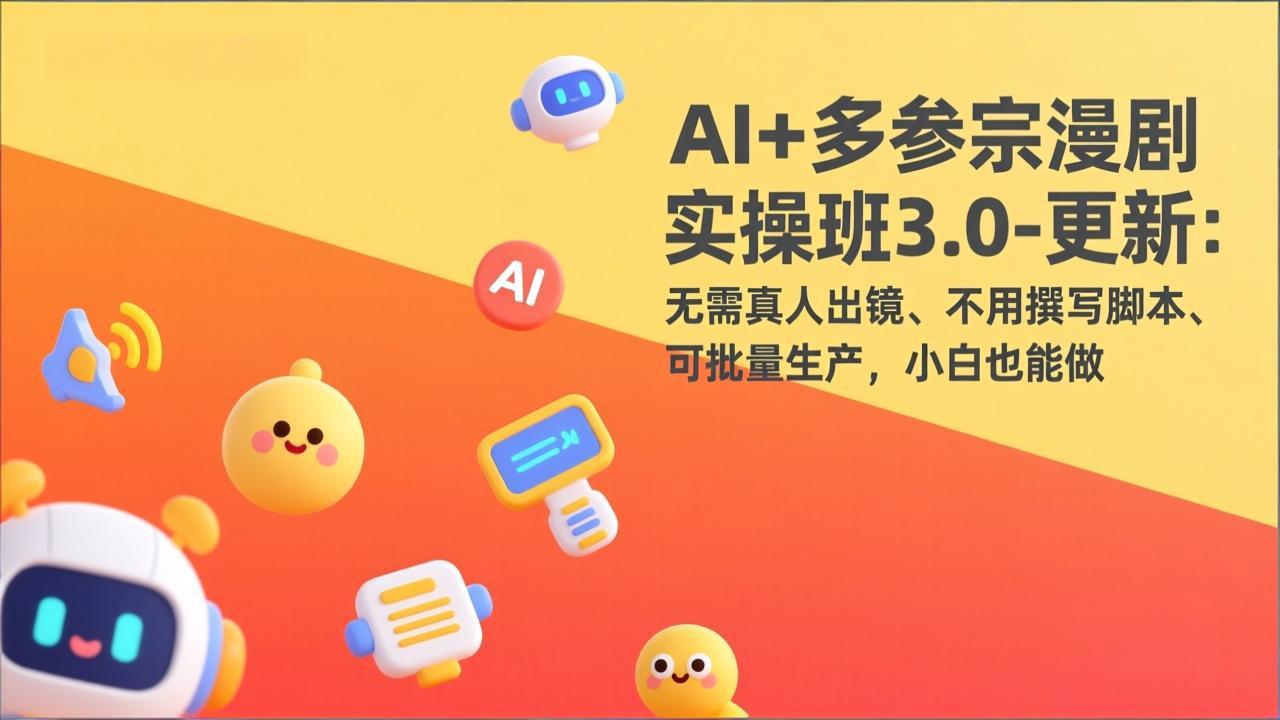 AI+多参宗漫剧实操班3.0-更新：无需真人出镜、不用撰写脚本、可批量生产，小白也能做-智点网