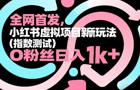 全网首发，小红书虚拟项目新玩法(指数测试)，0粉丝日入1k+，整个玩法完整拆解！-智点网