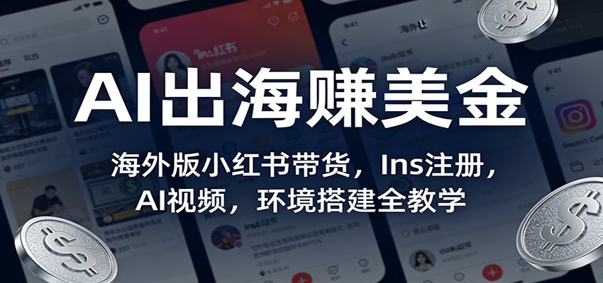 AI出海赚美金：海外版小红书带货，Ins注册，AI视频，环境搭建全教学-智点网