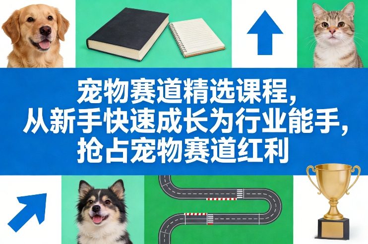 宠物赛道精选课程，从新手快速成长为行业能手，抢占宠物赛道红利-智点网